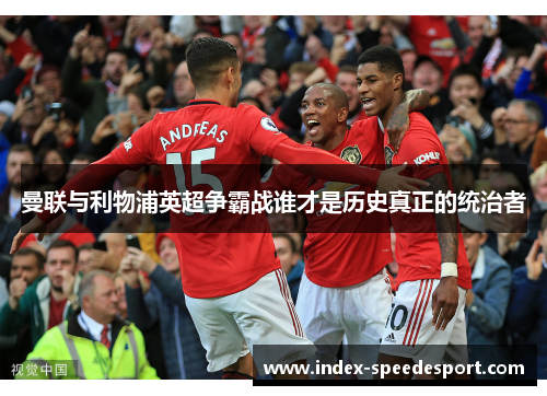 曼联与利物浦英超争霸战谁才是历史真正的统治者