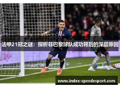 法甲21冠之谜：探析非巴黎球队成功背后的深层原因